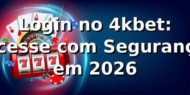 Login no 4kbet: Acesse com Segurança em 2026 🔒