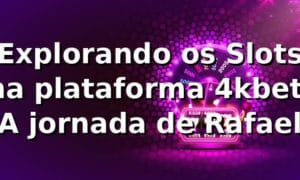 Explorando os Slots na plataforma 4kbet: A jornada de Rafael 🎰