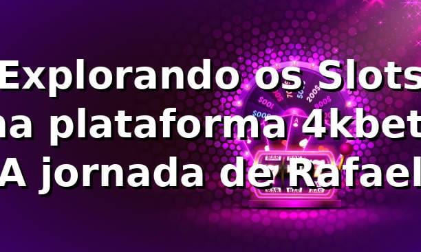 Explorando os Slots na plataforma 4kbet: A jornada de Rafael 🎰